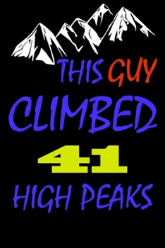 This guy climbed 41 high peaks: A Journal to organize your life and working on your goals : Passeword tracker, Gratitude journal, To do list, Flights ... Weekly meal planner, 120 pages , matte cover