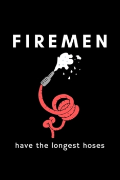 Paperback Firemen Have The Longest Hoses: Funny Firefighter Fire Department Notebook Gift Idea For Firefighting Rescuer - 120 Pages (6" x 9") Hilarious Gag Pres Book