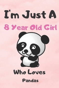 I'm Just A 8 Year Old Girl Who Loves Pandas: Blank Lined Notebook, Birthday Gift 8 Year Old Girl, Panda Gifts For Girls
