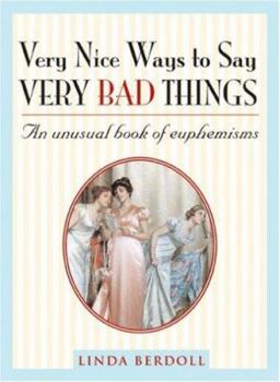 Paperback Very Nice Ways to Say Very Bad Things: An Unusual Book of Euphemisms Book