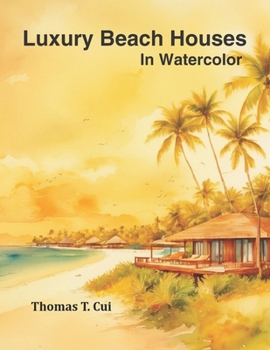 Luxury Beach Houses in Watercolor (Watercolor Dreams: Home Impressions Across the Seven Seas)