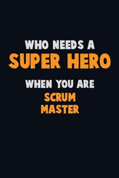 Paperback Who Need A SUPER HERO, When You Are Scrum Master: 6X9 Career Pride 120 pages Writing Notebooks Book