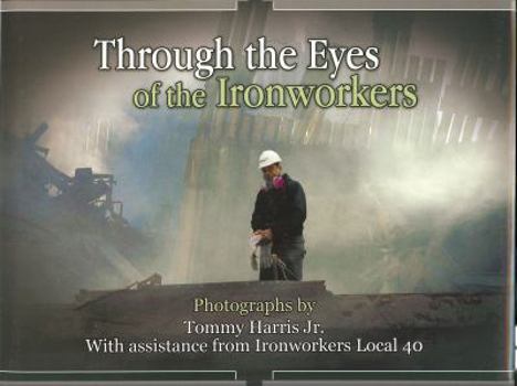 Hardcover Through the Eyes of the Ironworkers: A Photographic Salute to the World Trade Center Heroes of Local 40 Book