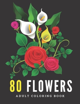 80 Flowers Adult Coloring Book: Relaxing Coloring Pages With Beautiful Floral Illustrations