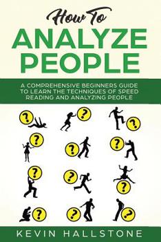 Paperback How to Analyze People: A Comprehensive Beginners Guide to Learn the Techniques of Speed Reading and Analyzing People Book