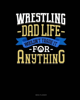 Paperback Wrestling Dad Life Wouldn't Trade It For Anything: Menu Planner Book
