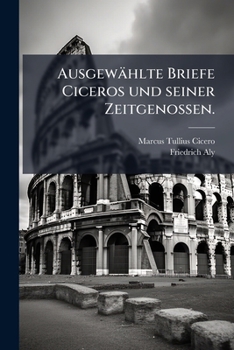 Ausgewahlte Briefe Ciceros Und Seiner Zeitgenossen (1902)