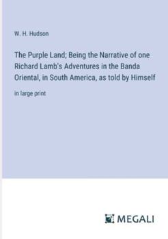 Paperback The Purple Land; Being the Narrative of one Richard Lamb's Adventures in the Banda Oriental, in South America, as told by Himself: in large print Book