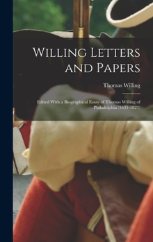 Hardcover Willing Letters and Papers: Edited With a Biographical Essay of Thomas Willing of Philadelphia (1631-1821) Book