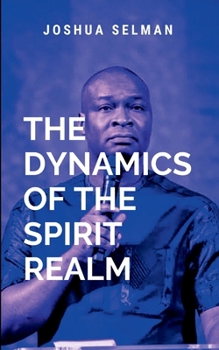 Paperback Dynamics Of The Spirit Realm: a timely and essential resource for anyone seeking to understand the unseen forces at work in their lives and how to eng Book