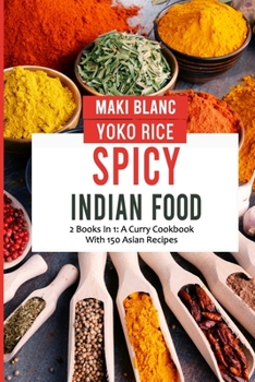 Paperback Spicy Indian Food: 2 Books In 1: A Curry Cookbook With 150 Asian Recipes Book