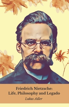Friedrich Nietzsche: Life, Philosophy and Legado: Tribute to the philosopher who changed the history of thought