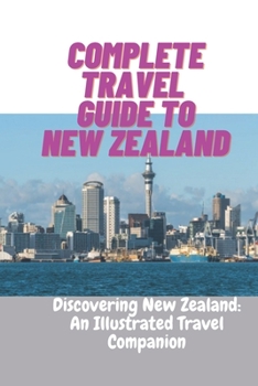 Paperback Complete travel guide to New Zealand: Discovering New Zealand: An Illustrated Travel Companion Book