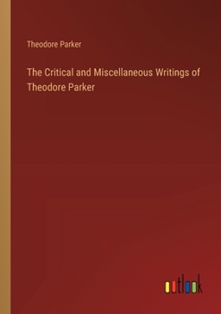 Paperback The Critical and Miscellaneous Writings of Theodore Parker Book