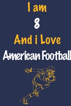 Paperback I am 8 And i Love American Football: Journal for American Football Lovers, Birthday Gift for 8 Year Old Boys and Girls who likes Ball Sports, Christma Book