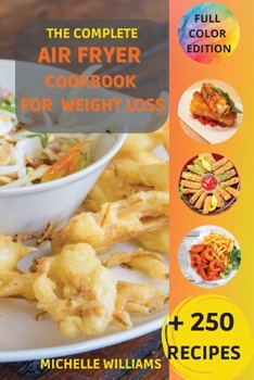 The Complete Air Fryer Cookbook for Weight Loss: +250 Easy & Healthy original recipes. Low-carb recipes to quick weight loss for the air fryer.