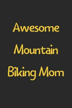 Paperback Awesome Mountain Biking Mom: Lined Journal, 120 Pages, 6 x 9, Funny Mountain Biking Gift Idea, Black Matte Finish (Awesome Mountain Biking Mom Jour Book