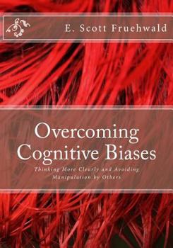 Paperback Overcoming Cognitive Biases: Thinking More Clearly and Avoiding Manipulation by Others Book