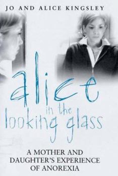 Hardcover Alice in the Looking Glass: A Mother And Daughter's Experience of Anorexia Book
