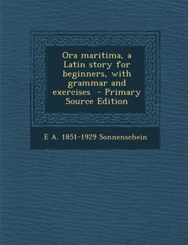 Ora Maritima, a Latin Story for Beginners, with Grammar and Exercises - Primary Source Edition