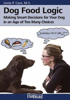 Paperback Dog Food Logic: Making Smart Decisions for Your Dog in an Age of Too Many Choices Book