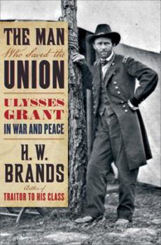 Hardcover The Man Who Saved the Union: Ulysses Grant in War and Peace Book