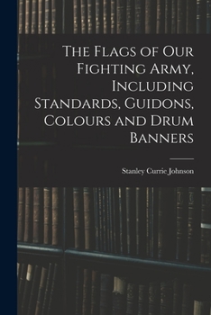 Paperback The Flags of our Fighting Army, Including Standards, Guidons, Colours and Drum Banners Book