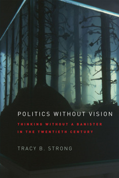 Hardcover Politics Without Vision: Thinking Without a Banister in the Twentieth Century Book