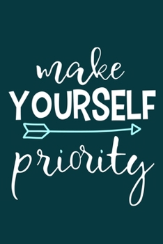 Make Yourself Priority: Blank Lined Notebook Journal: Motivational Inspirational Quote Gifts For Sister Mom Dad Brother Friend Girl Boss Him Her 6x9 | ... Pages | Plain White Paper | Soft Cover Book