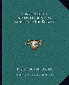 Paperback A Rosicrucian Interpretation King Arthur And His Knights Book