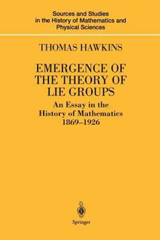 Paperback Emergence of the Theory of Lie Groups: An Essay in the History of Mathematics 1869-1926 Book