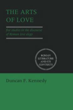 The Arts of Love: Five Studies in the Discourse of Roman Love Elegy (Roman Literature and its Contexts) - Book  of the Roman Literature and its Contexts