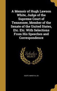 Hardcover A Memoir of Hugh Lawson White, Judge of the Supreme Court of Tennessee, Member of the Senate of the United States, Etc. Etc. with Selections from His Book