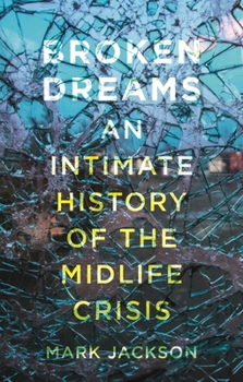 Hardcover Broken Dreams: An Intimate History of the Midlife Crisis Book