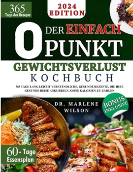 DAS EINFACHE O PUNKT GEWICHTSVERLUST KOCHBUCH: 365 Tage lang leicht verständliche, gesunde Rezepte, die Ihre gesunde Reise ankurbeln, ohne Kalorien zu ... und Farbbilder inklusive (German Edition)