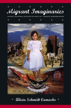 Hardcover Migrant Imaginaries: Latino Cultural Politics in the U.S.-Mexico Borderlands Book