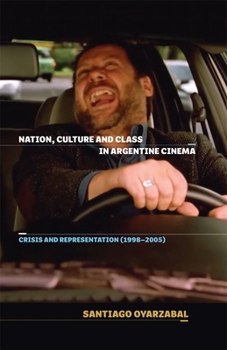 Hardcover Nation, Culture and Class in Argentine Cinema: Crisis and Representation (1998-2005) Book