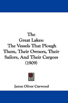 THE GREAT LAKES. The Vessels That Plough Them: Their Owners, Their Sailors, and Their Cargoes together with A Brief History of Our Inland Seas. With 72 illustrations and a map.