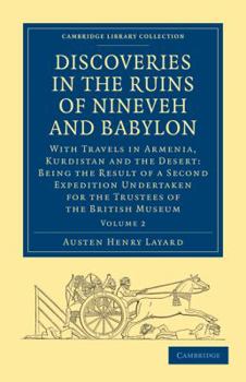 Discoveries in the Ruins of Nineveh and Babylon: With Travels in Armenia, Kurdistan and the Desert : Being the Result of a Second Expedition Undertaken for the Trustees of the British Museum