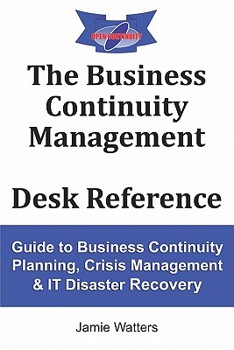 Paperback The Business Continuity Management Desk Reference: Guide to Business Continuity Planning, Crisis Management and IT Disaster Recovery Book