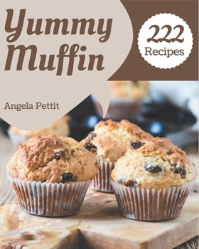 Paperback 222 Yummy Muffin Recipes: A Muffin Cookbook Everyone Loves! Book