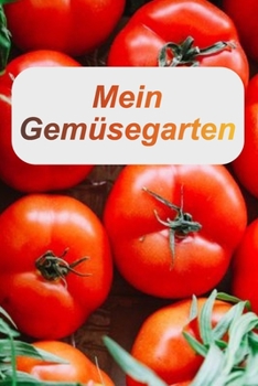 Paperback Mein Gemüsegarten: Von der Aussaat bis hin zur Ernte. Ein tolles Gartenbuch für Ihre Ernte. [German] Book