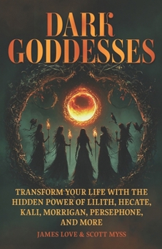 Paperback Dark Goddesses: Transform Your Life with the Hidden Power of Lilith, Hecate, Kali, Morrigan, Persephone, and More Book