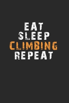 Eat Sleep Climbing Repeat Notebook: Lined Notebook / Journal Gift, 120 Pages, 6x9, Soft Cover, Matte Finish