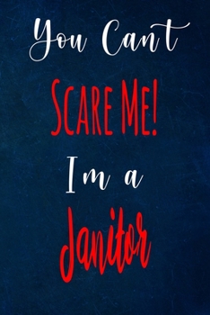 You Can't Scare Me! I'm A Janitor: The perfect gift for the professional in your life - Funny 119 page lined journal!