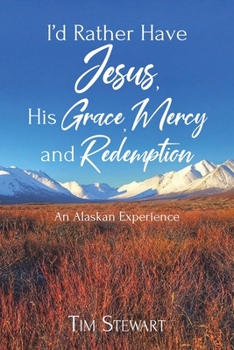 Paperback I'd Rather Have Jesus, His Grace, Mercy and Redemption: An Alaskan Experience Book