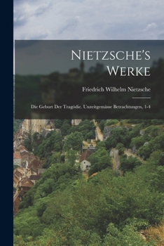 Paperback Nietzsche's Werke: Die Geburt Der Tragödie. Unzeitgemässe Betrachtungen, 1-4 [German] Book