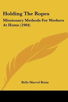 Paperback Holding The Ropes: Missionary Methods For Workers At Home (1904) Book