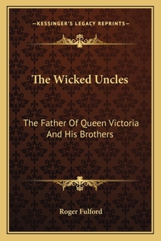 Paperback The Wicked Uncles: The Father of Queen Victoria and His Brothers Book