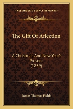 Paperback The Gift Of Affection: A Christmas And New Year's Present (1859) Book